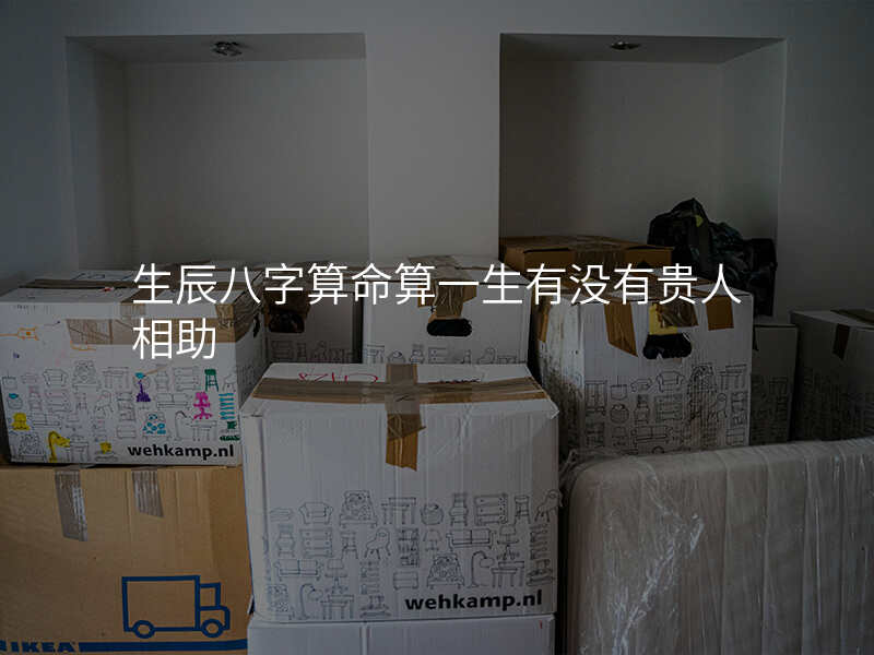 生辰八字算命算一生有没有贵人相助
