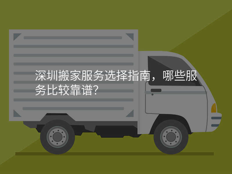 深圳搬家服務選擇指南,哪些服務比較靠譜?