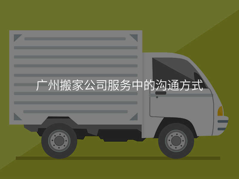 廣州搬家公司服務中的溝通方式