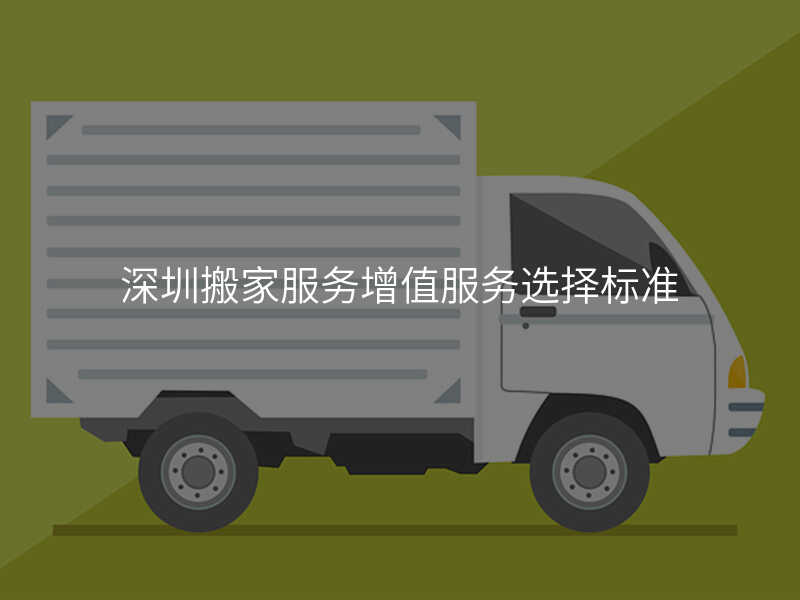 深圳搬家服務(wù)增值服務(wù)選擇標(biāo)準(zhǔn)
