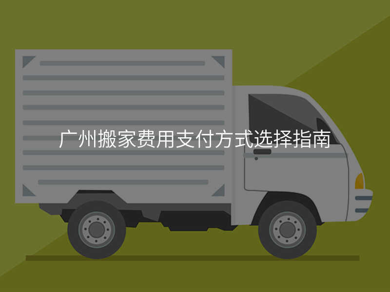 廣州搬家費用支付方式選擇指南