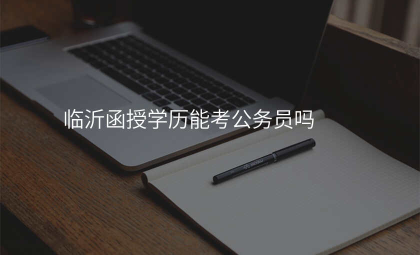 临沂函授学历能考公务员吗