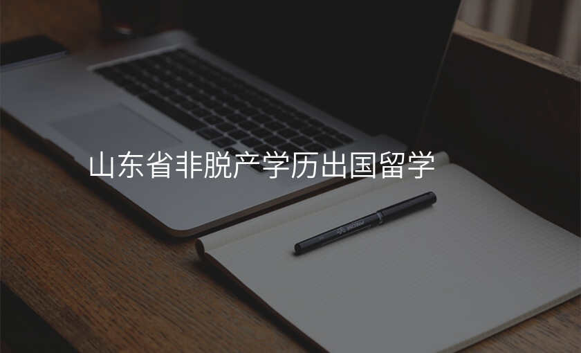 山东省非脱产学历出国留学