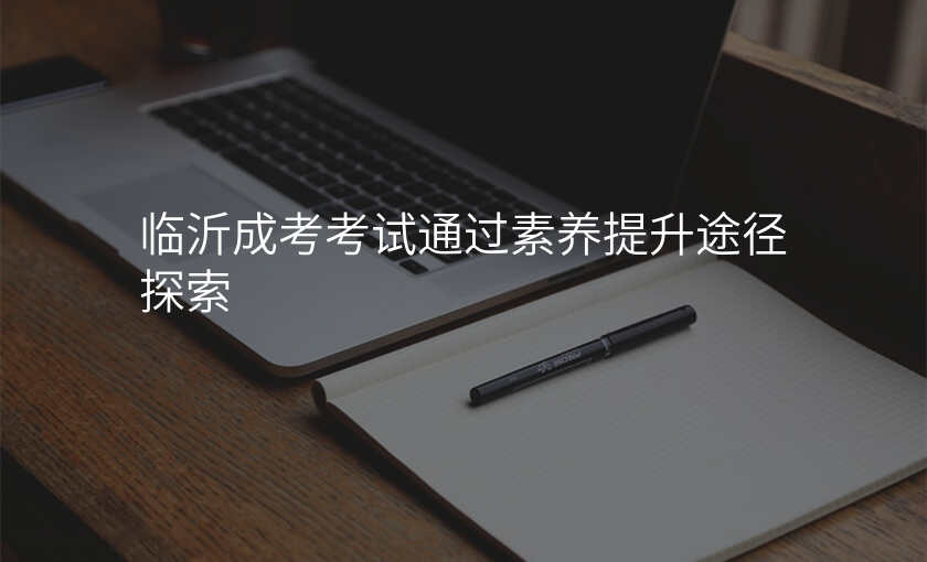 临沂成考考试通过素养提升途径探索
