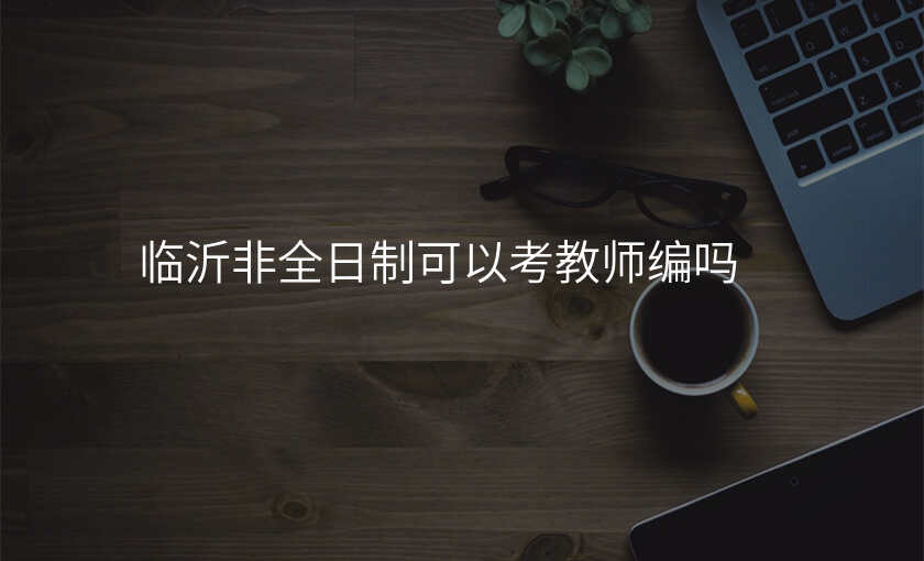 临沂非全日制可以考教师编吗