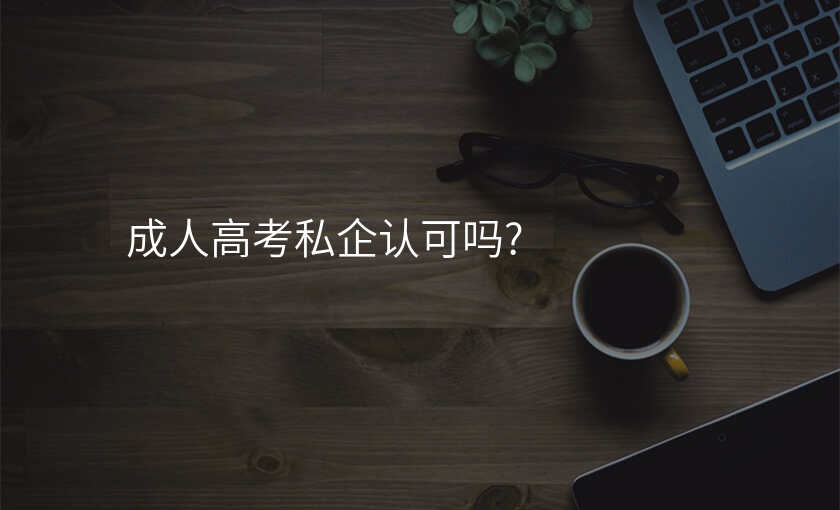 成人高考私企认可吗?
