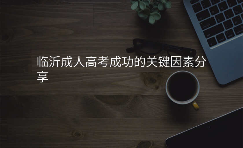 临沂成人高考成功的关键因素分享