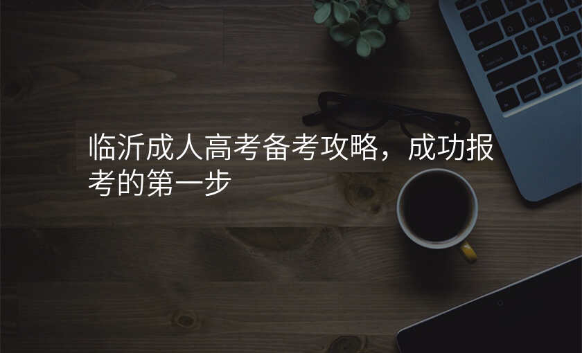 临沂成人高考备考攻略,成功报考的第一步