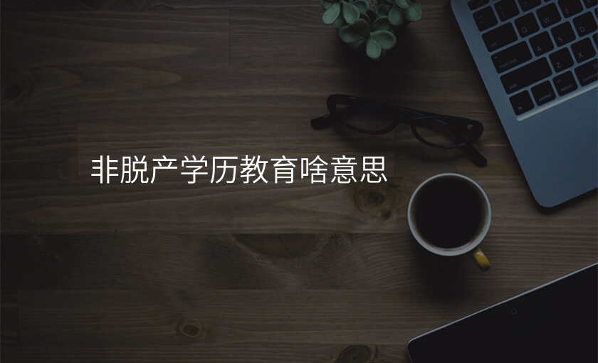 非脱产学历教育啥意思