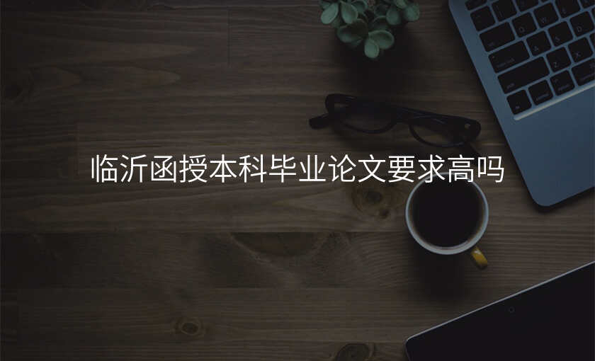 临沂函授本科毕业论文要求高吗