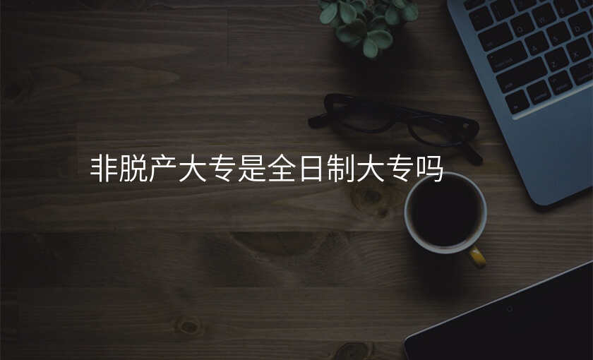 非脱产大专是全日制大专吗