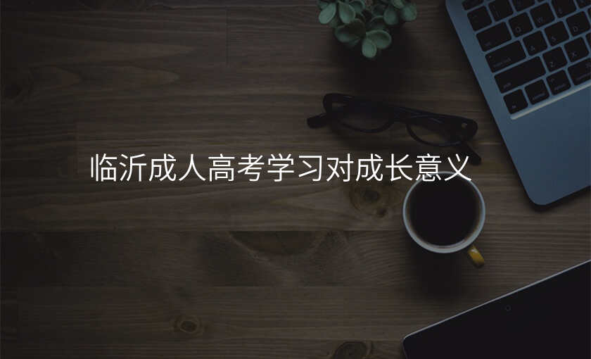 临沂成人高考学习对成长意义