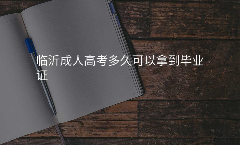 临沂成人高考多久可以拿到毕业证