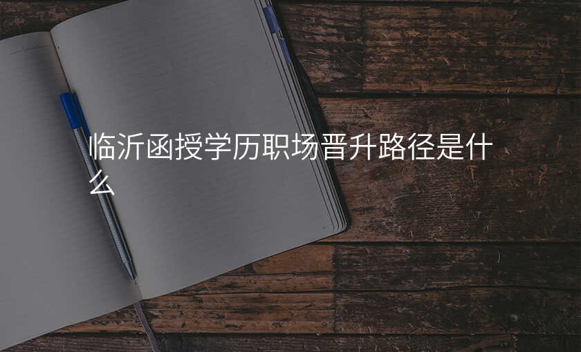临沂函授学历职场晋升路径是什么