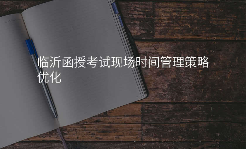 临沂函授考试现场时间管理策略优化