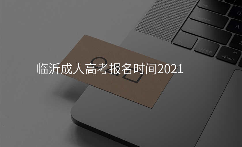 临沂成人高考报名时间2021