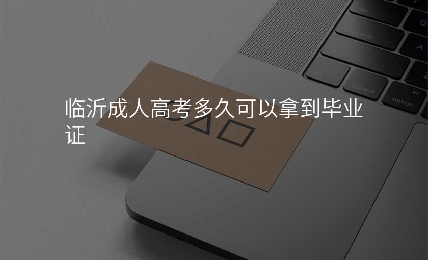 临沂成人高考多久可以拿到毕业证