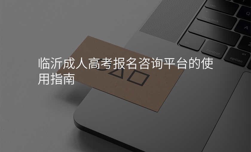 临沂成人高考报名咨询平台的使用指南