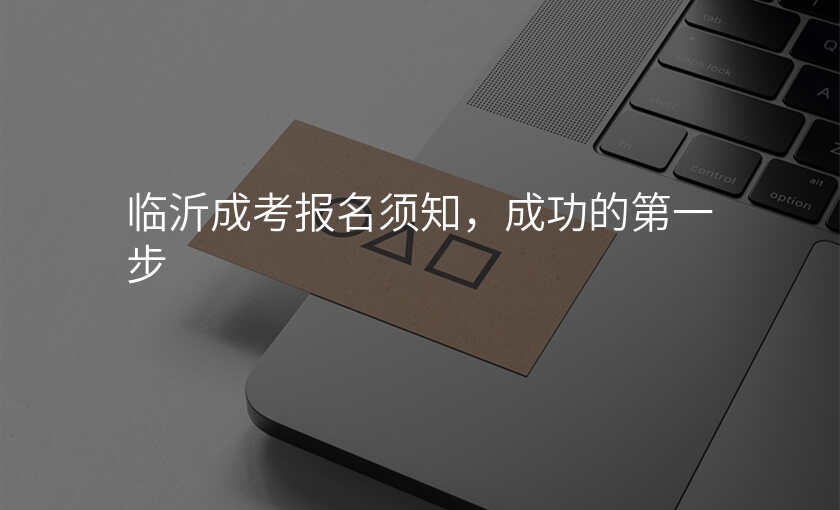 临沂成考报名须知,成功的第一步