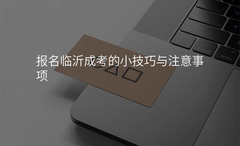 报名临沂成考的小技巧与注意事项