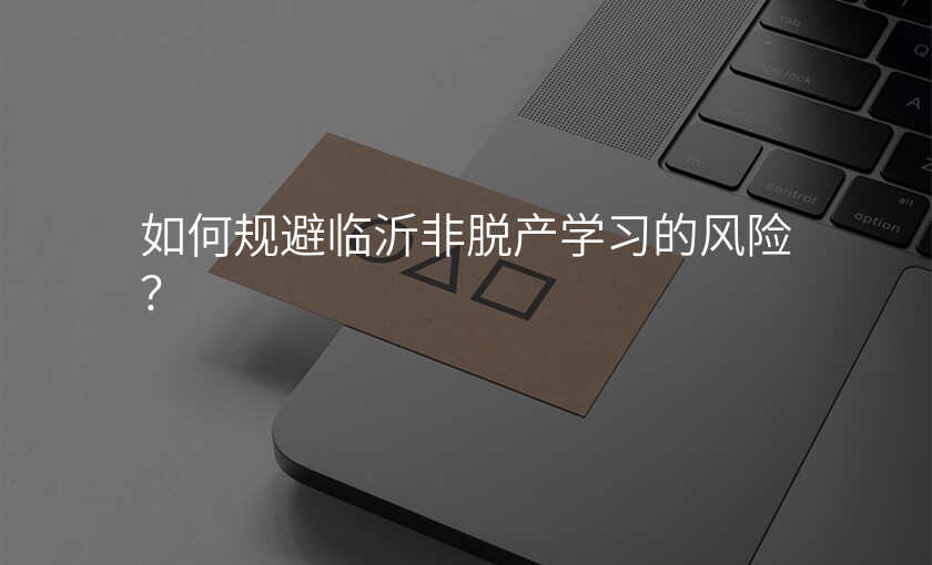 如何规避临沂非脱产学习的风险?