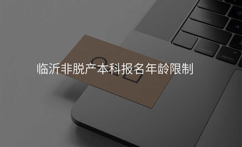 临沂非脱产本科报名年龄限制