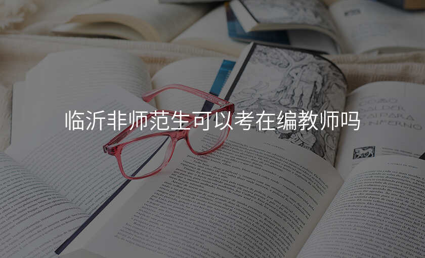 临沂非师范生可以考在编教师吗