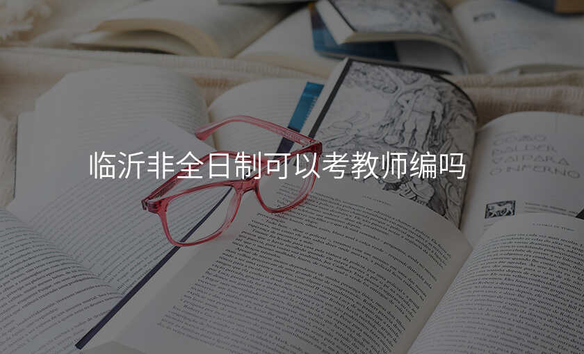 临沂非全日制可以考教师编吗
