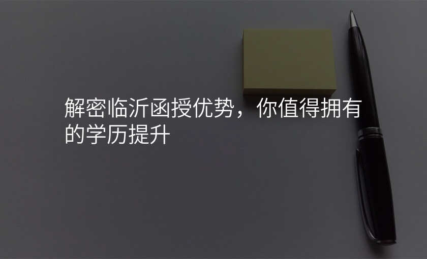 解密临沂函授优势,你值得拥有的学历提升