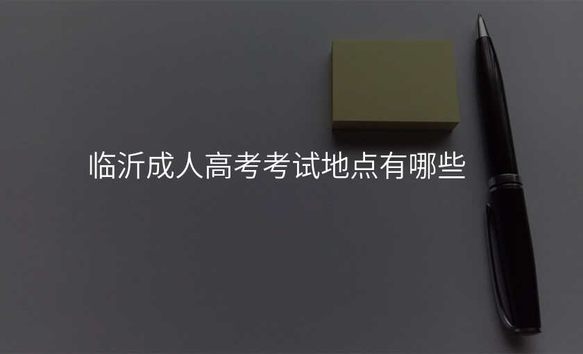 临沂成人高考考试地点有哪些