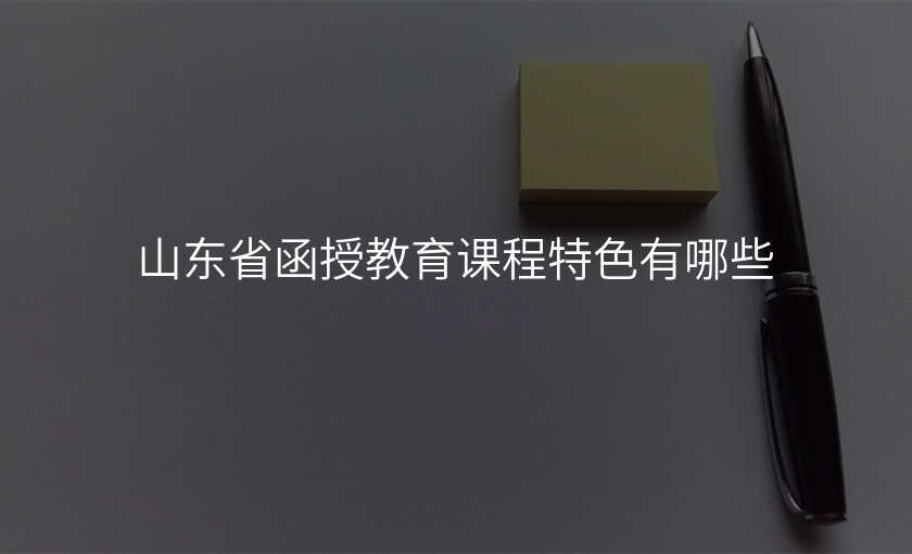 山东省函授教育课程特色有哪些