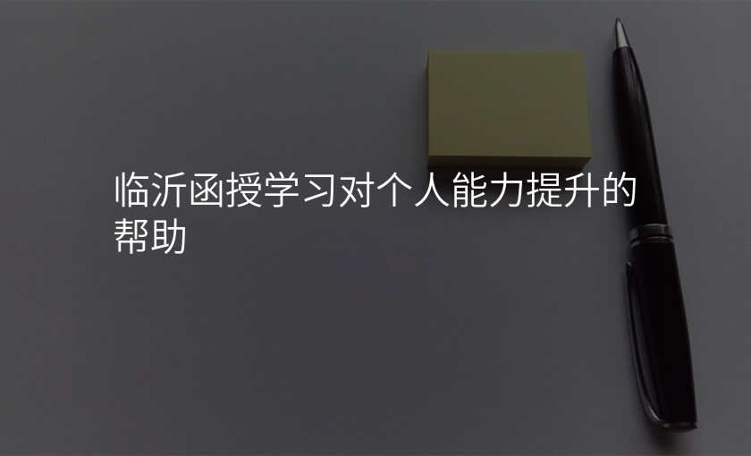 临沂函授学习对个人能力提升的帮助