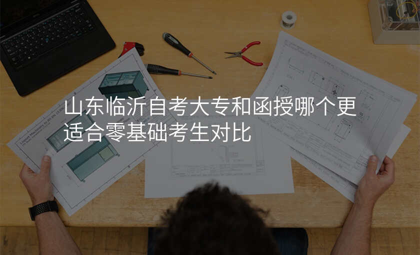 山东临沂自考大专和函授哪个更适合零基础考生对比