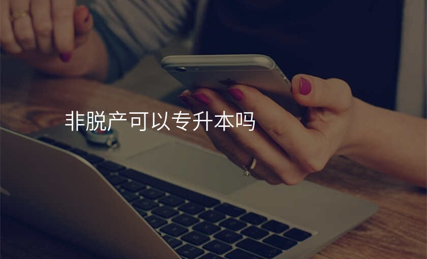 非脱产可以专升本吗
