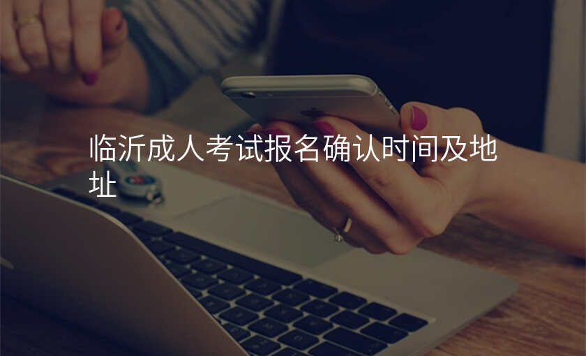 临沂成人考试报名确认时间及地址