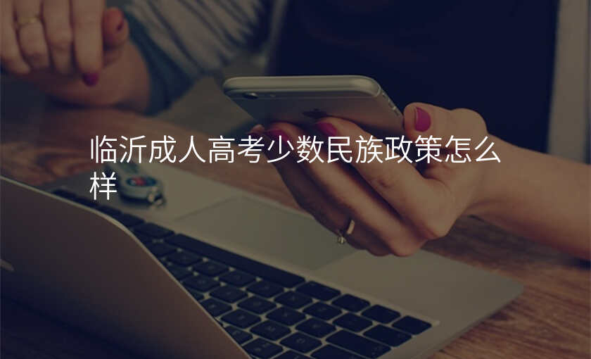 临沂成人高考少数民族政策怎么样
