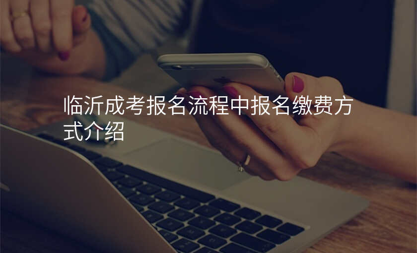 临沂成考报名流程中报名缴费方式介绍