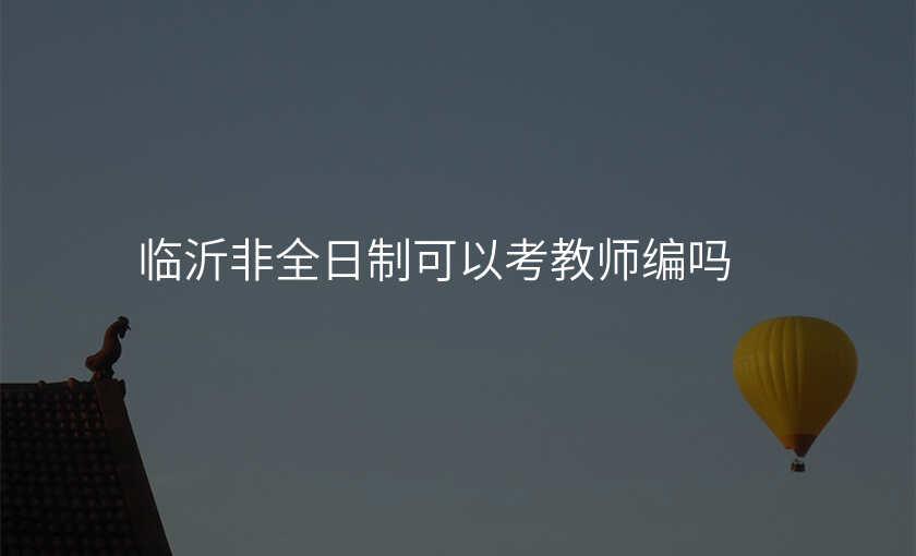 临沂非全日制可以考教师编吗