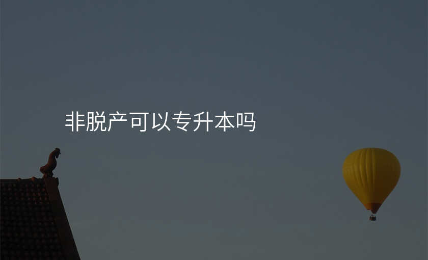 非脱产可以专升本吗