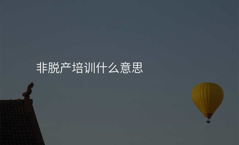 非脱产培训什么意思
