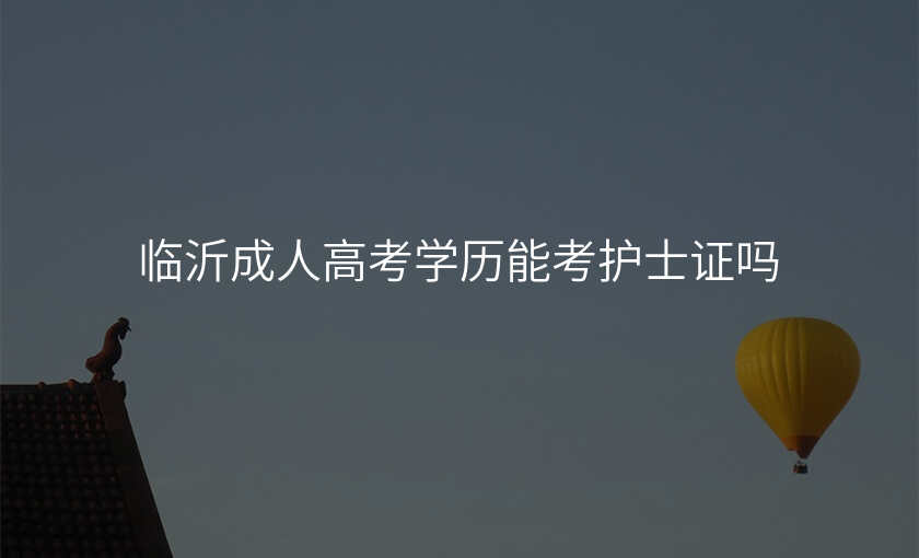 临沂成人高考学历能考护士证吗