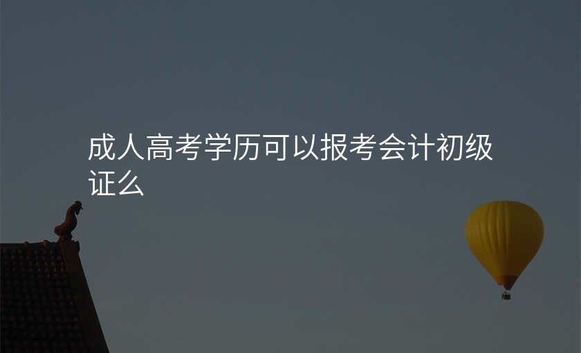成人高考学历可以报考会计初级证么