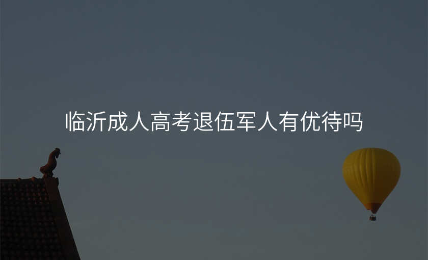 临沂成人高考退伍军人有优待吗