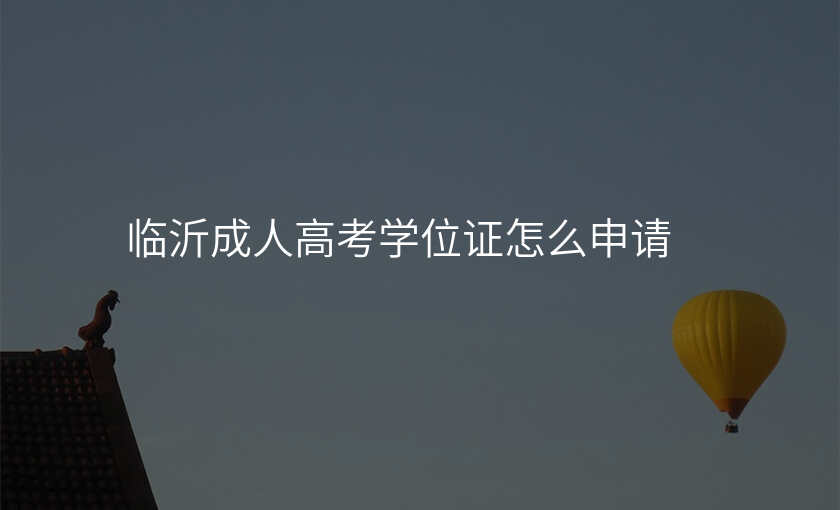 临沂成人高考学位证怎么申请