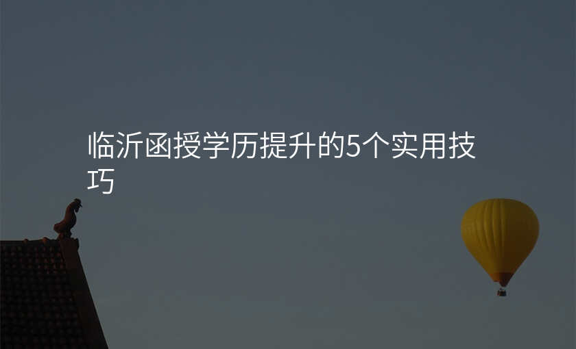 临沂函授学历提升的5个实用技巧