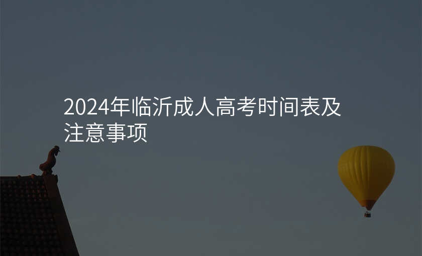 2024年临沂成人高考时间表及注意事项