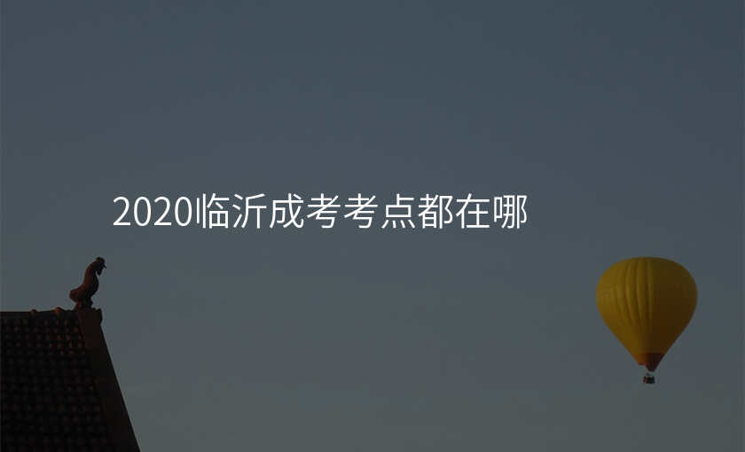 2020临沂成考考点都在哪