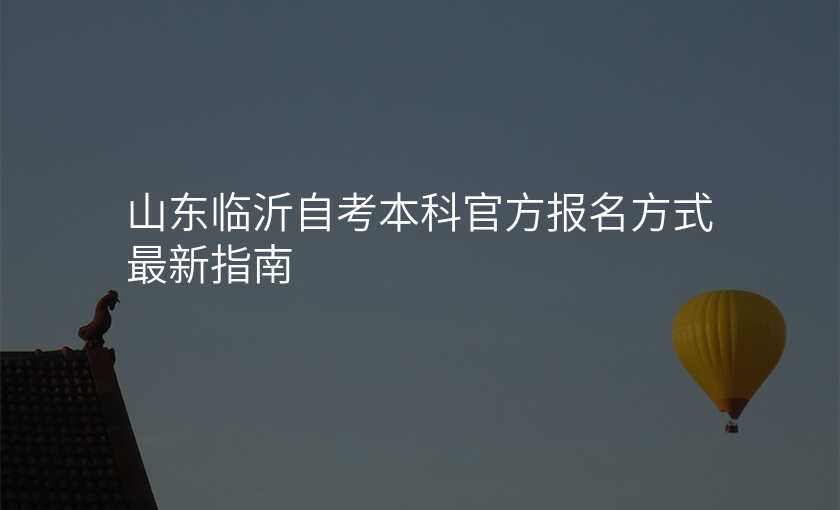 山东临沂自考本科官方报名方式最新指南