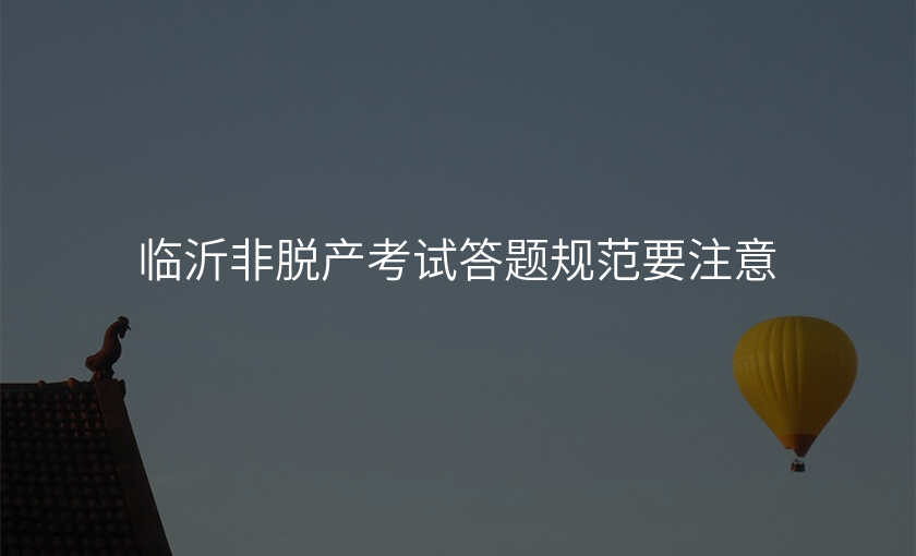临沂非脱产考试答题规范要注意