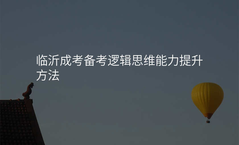 临沂成考备考逻辑思维能力提升方法